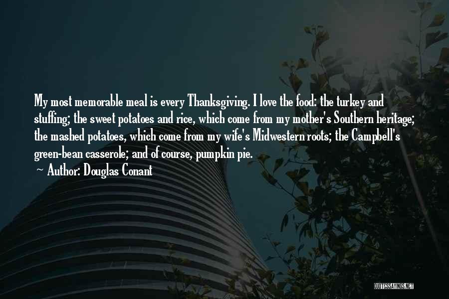 Douglas Conant Quotes: My Most Memorable Meal Is Every Thanksgiving. I Love The Food: The Turkey And Stuffing; The Sweet Potatoes And Rice,