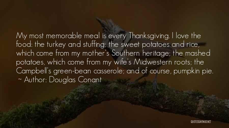 Douglas Conant Quotes: My Most Memorable Meal Is Every Thanksgiving. I Love The Food: The Turkey And Stuffing; The Sweet Potatoes And Rice,