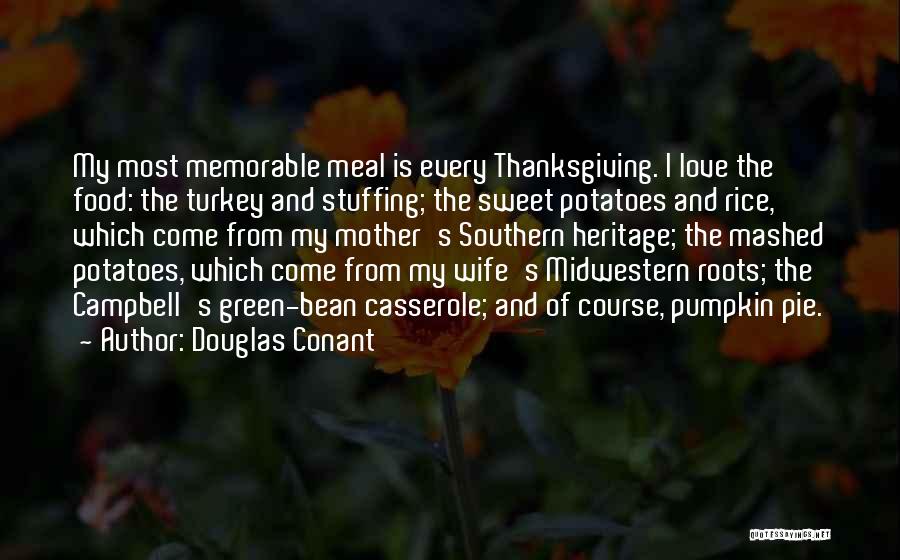 Douglas Conant Quotes: My Most Memorable Meal Is Every Thanksgiving. I Love The Food: The Turkey And Stuffing; The Sweet Potatoes And Rice,