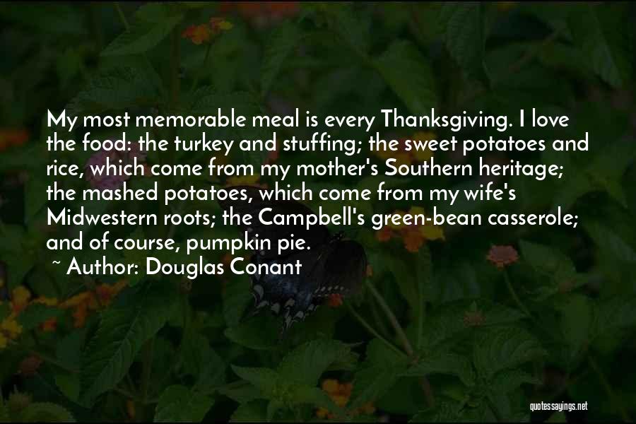 Douglas Conant Quotes: My Most Memorable Meal Is Every Thanksgiving. I Love The Food: The Turkey And Stuffing; The Sweet Potatoes And Rice,