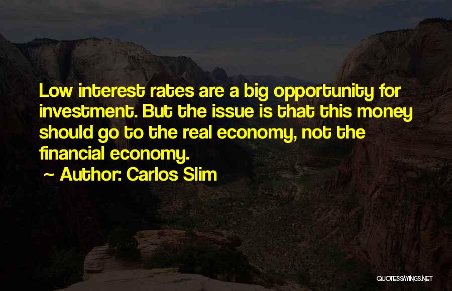 Carlos Slim Quotes: Low Interest Rates Are A Big Opportunity For Investment. But The Issue Is That This Money Should Go To The