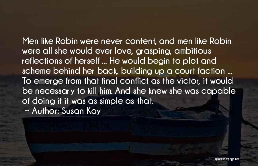 Susan Kay Quotes: Men Like Robin Were Never Content, And Men Like Robin Were All She Would Ever Love, Grasping, Ambitious Reflections Of
