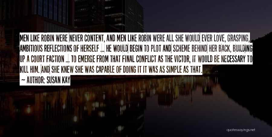 Susan Kay Quotes: Men Like Robin Were Never Content, And Men Like Robin Were All She Would Ever Love, Grasping, Ambitious Reflections Of