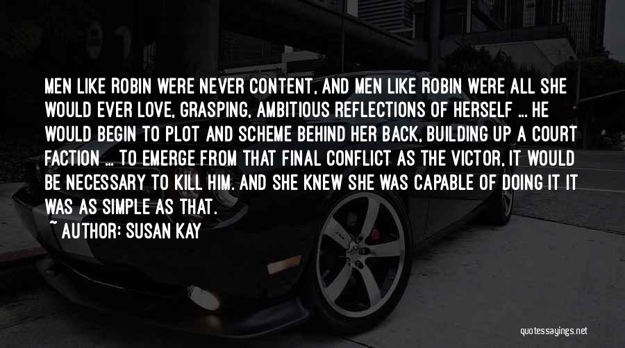 Susan Kay Quotes: Men Like Robin Were Never Content, And Men Like Robin Were All She Would Ever Love, Grasping, Ambitious Reflections Of