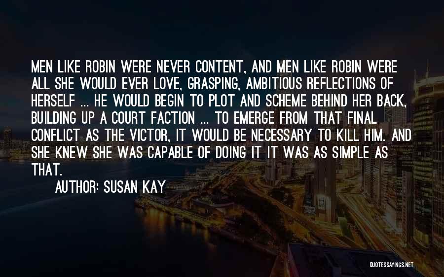 Susan Kay Quotes: Men Like Robin Were Never Content, And Men Like Robin Were All She Would Ever Love, Grasping, Ambitious Reflections Of