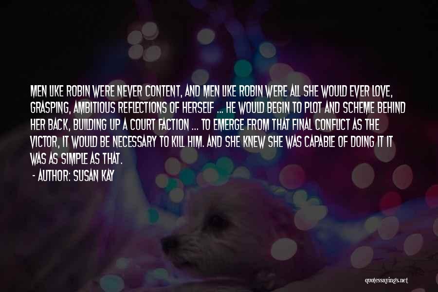Susan Kay Quotes: Men Like Robin Were Never Content, And Men Like Robin Were All She Would Ever Love, Grasping, Ambitious Reflections Of