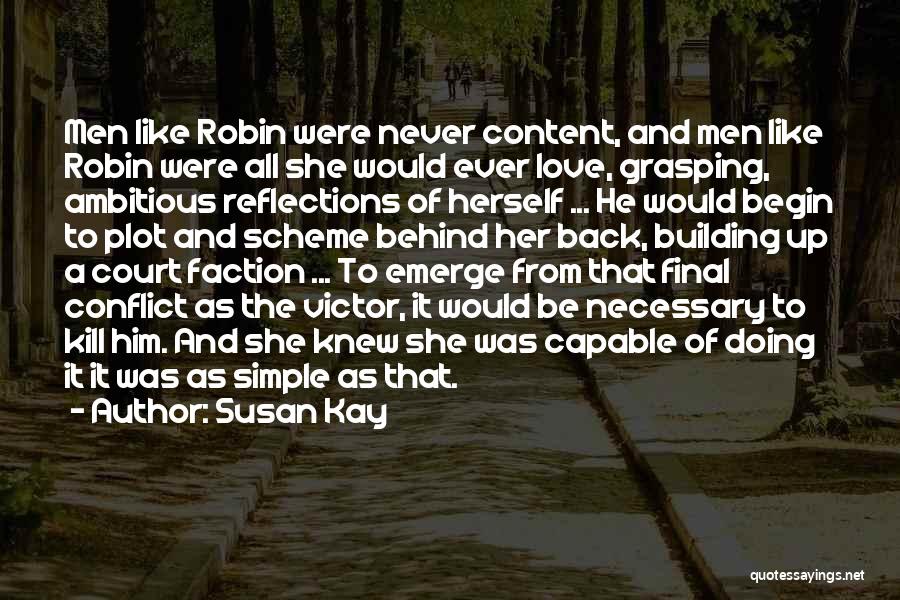 Susan Kay Quotes: Men Like Robin Were Never Content, And Men Like Robin Were All She Would Ever Love, Grasping, Ambitious Reflections Of