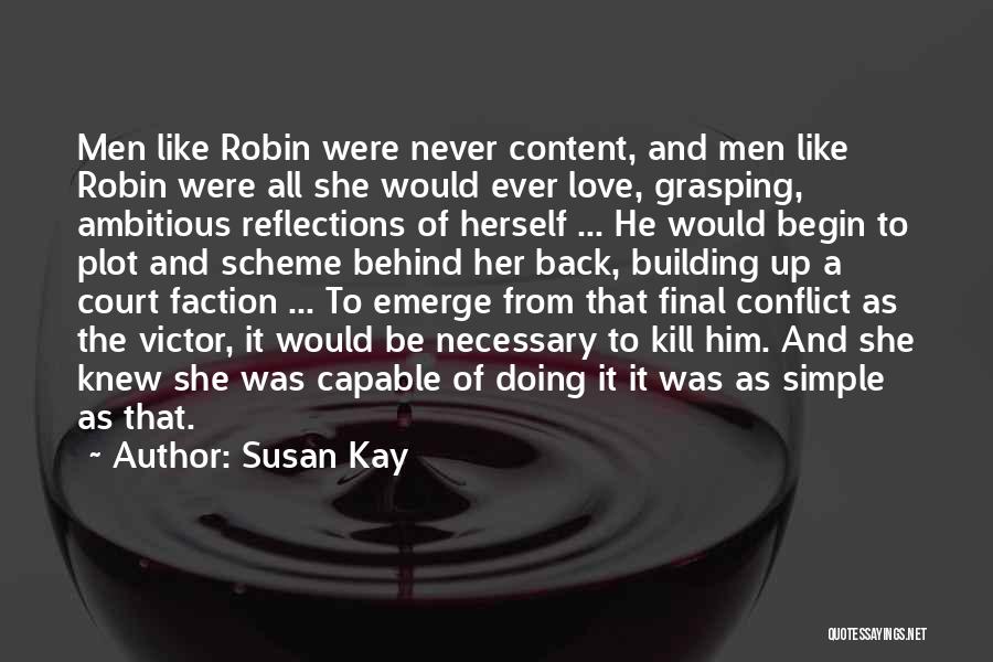 Susan Kay Quotes: Men Like Robin Were Never Content, And Men Like Robin Were All She Would Ever Love, Grasping, Ambitious Reflections Of