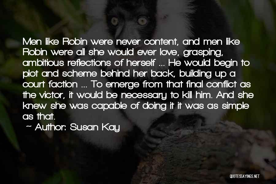 Susan Kay Quotes: Men Like Robin Were Never Content, And Men Like Robin Were All She Would Ever Love, Grasping, Ambitious Reflections Of