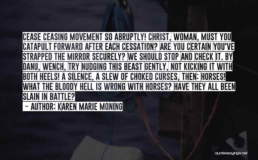 Karen Marie Moning Quotes: Cease Ceasing Movement So Abruptly! Christ, Woman, Must You Catapult Forward After Each Cessation? Are You Certain You've Strapped The
