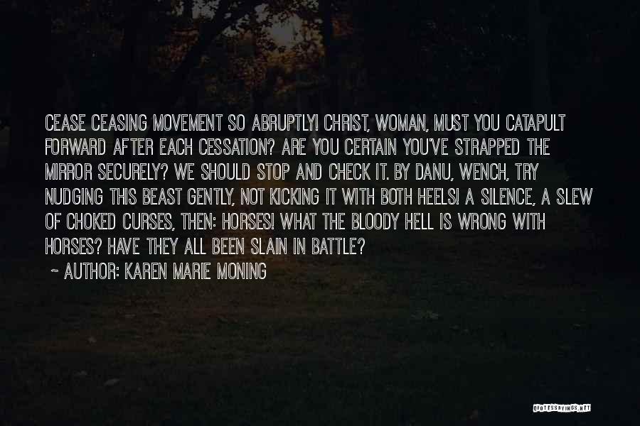 Karen Marie Moning Quotes: Cease Ceasing Movement So Abruptly! Christ, Woman, Must You Catapult Forward After Each Cessation? Are You Certain You've Strapped The