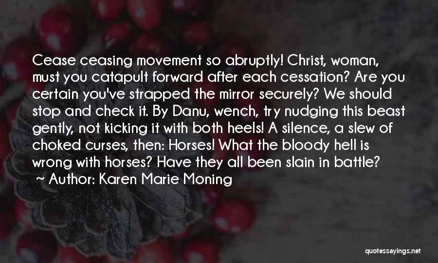 Karen Marie Moning Quotes: Cease Ceasing Movement So Abruptly! Christ, Woman, Must You Catapult Forward After Each Cessation? Are You Certain You've Strapped The