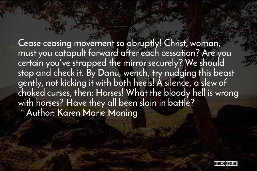 Karen Marie Moning Quotes: Cease Ceasing Movement So Abruptly! Christ, Woman, Must You Catapult Forward After Each Cessation? Are You Certain You've Strapped The