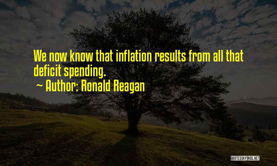 Ronald Reagan Quotes: We Now Know That Inflation Results From All That Deficit Spending.