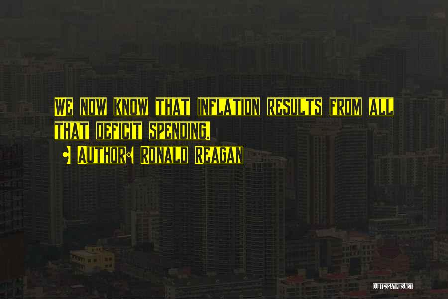 Ronald Reagan Quotes: We Now Know That Inflation Results From All That Deficit Spending.