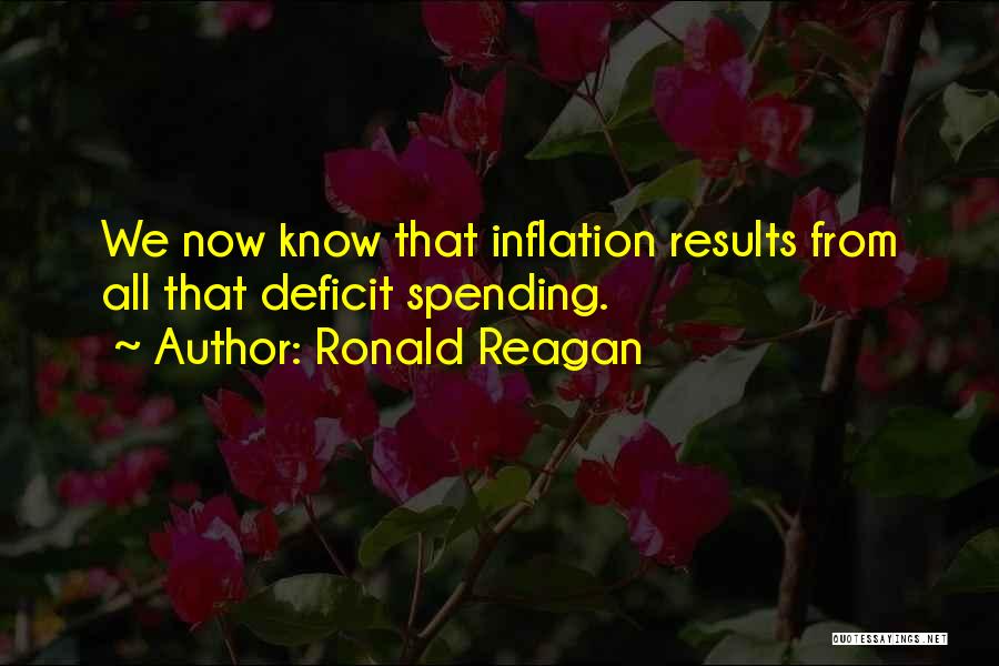 Ronald Reagan Quotes: We Now Know That Inflation Results From All That Deficit Spending.