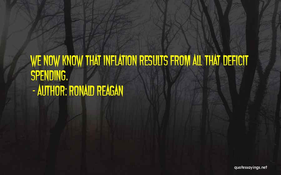 Ronald Reagan Quotes: We Now Know That Inflation Results From All That Deficit Spending.