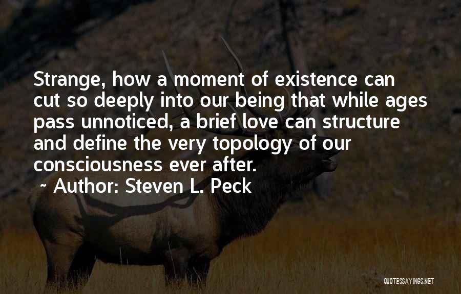Steven L. Peck Quotes: Strange, How A Moment Of Existence Can Cut So Deeply Into Our Being That While Ages Pass Unnoticed, A Brief