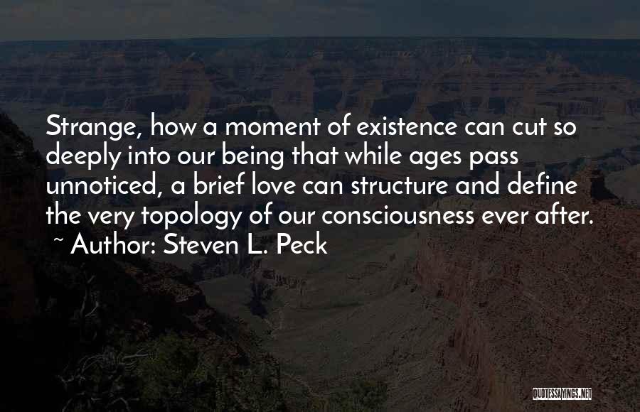 Steven L. Peck Quotes: Strange, How A Moment Of Existence Can Cut So Deeply Into Our Being That While Ages Pass Unnoticed, A Brief