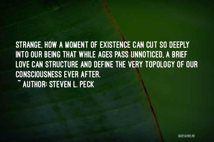 Steven L. Peck Quotes: Strange, How A Moment Of Existence Can Cut So Deeply Into Our Being That While Ages Pass Unnoticed, A Brief