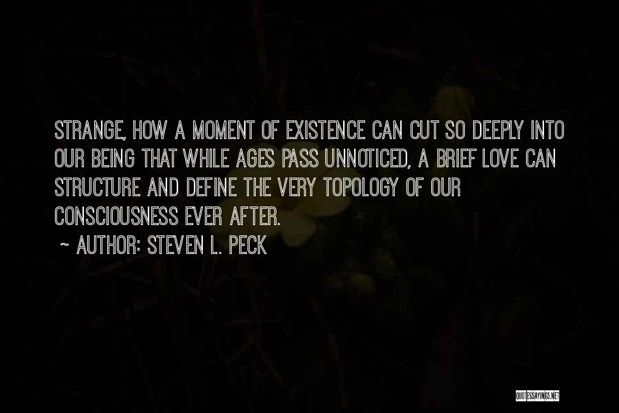 Steven L. Peck Quotes: Strange, How A Moment Of Existence Can Cut So Deeply Into Our Being That While Ages Pass Unnoticed, A Brief