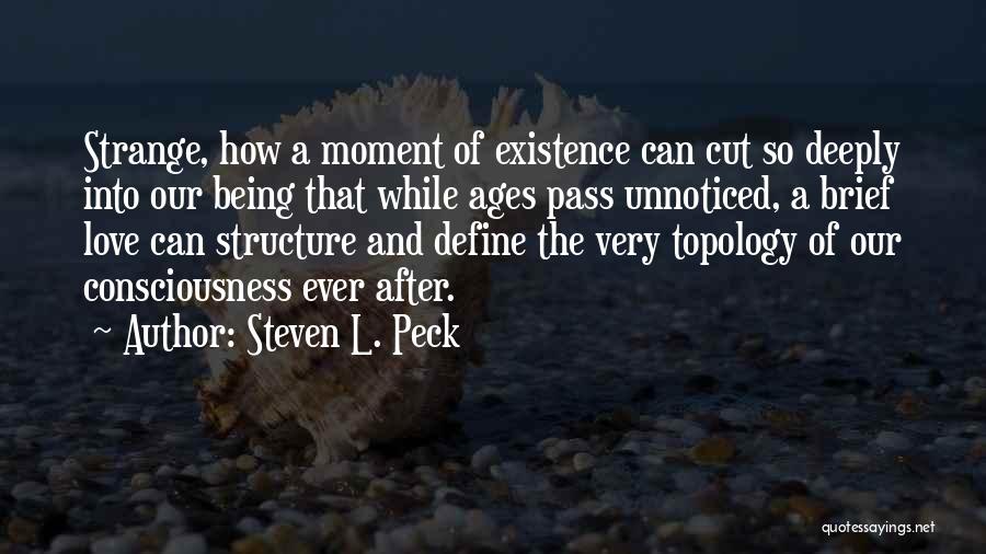 Steven L. Peck Quotes: Strange, How A Moment Of Existence Can Cut So Deeply Into Our Being That While Ages Pass Unnoticed, A Brief