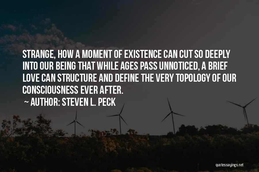 Steven L. Peck Quotes: Strange, How A Moment Of Existence Can Cut So Deeply Into Our Being That While Ages Pass Unnoticed, A Brief