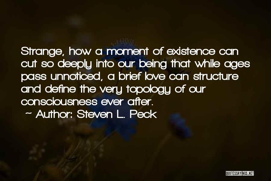 Steven L. Peck Quotes: Strange, How A Moment Of Existence Can Cut So Deeply Into Our Being That While Ages Pass Unnoticed, A Brief