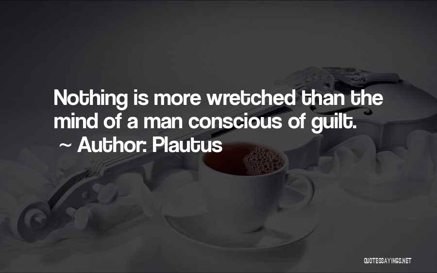 Plautus Quotes: Nothing Is More Wretched Than The Mind Of A Man Conscious Of Guilt.