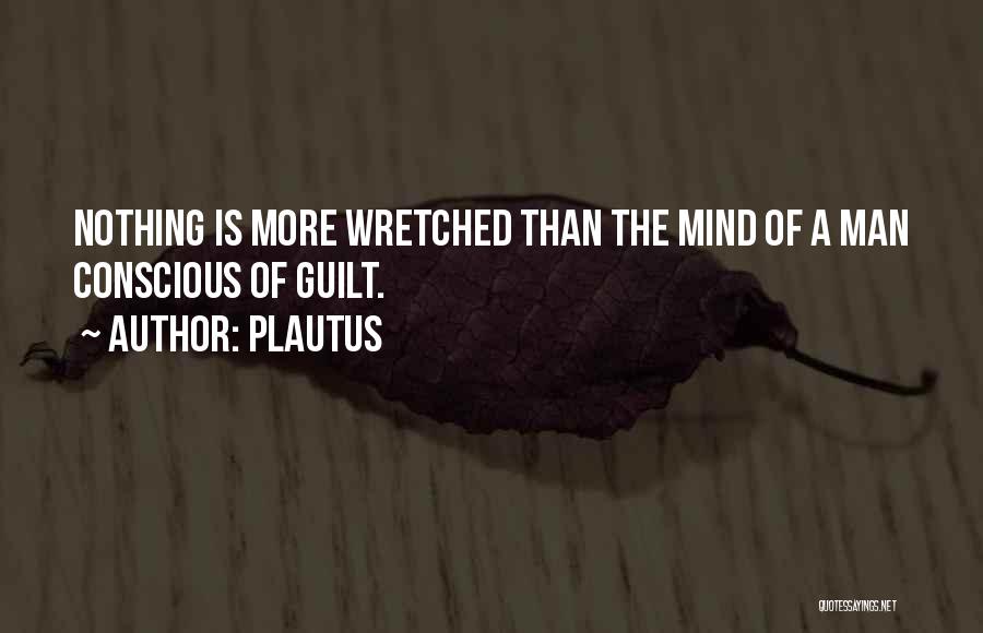 Plautus Quotes: Nothing Is More Wretched Than The Mind Of A Man Conscious Of Guilt.