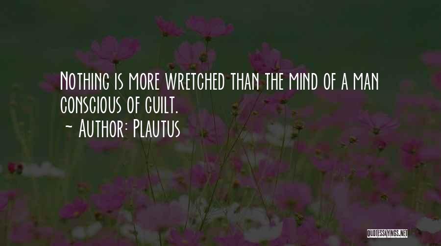 Plautus Quotes: Nothing Is More Wretched Than The Mind Of A Man Conscious Of Guilt.