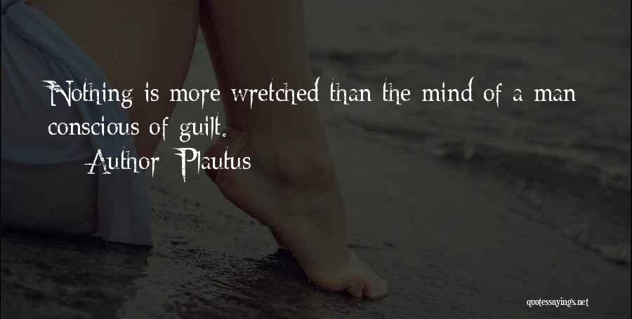 Plautus Quotes: Nothing Is More Wretched Than The Mind Of A Man Conscious Of Guilt.