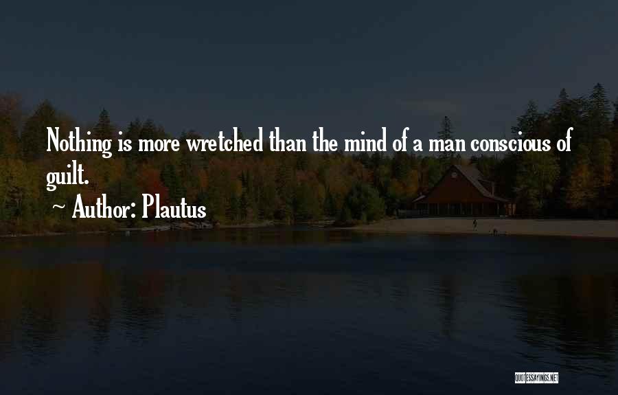 Plautus Quotes: Nothing Is More Wretched Than The Mind Of A Man Conscious Of Guilt.