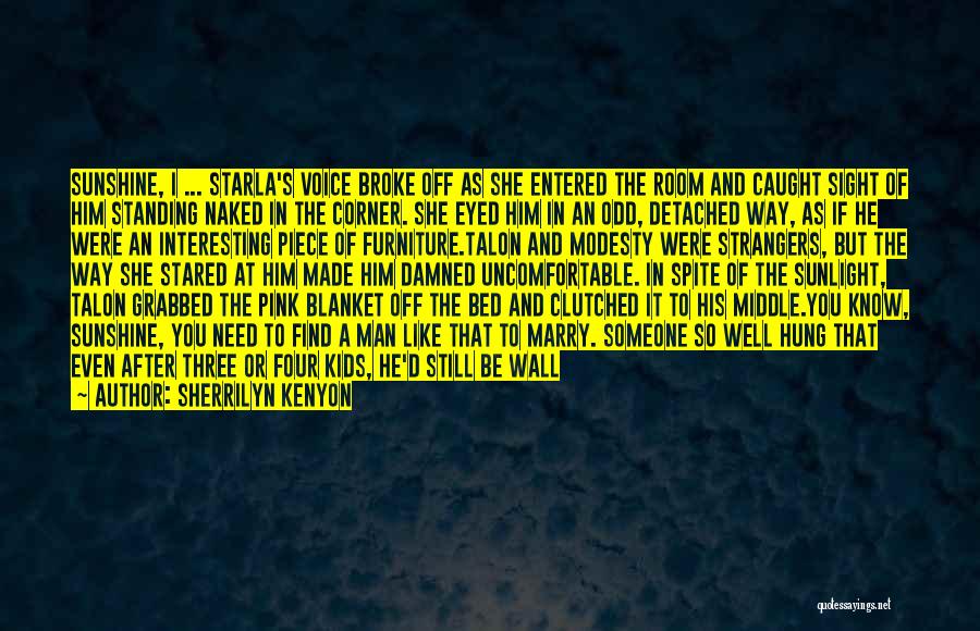 Sherrilyn Kenyon Quotes: Sunshine, I ... Starla's Voice Broke Off As She Entered The Room And Caught Sight Of Him Standing Naked In