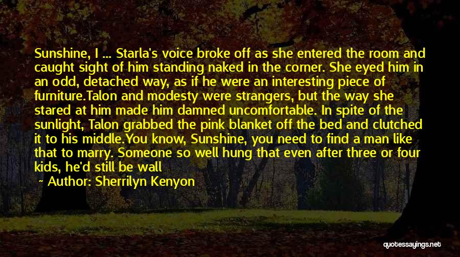 Sherrilyn Kenyon Quotes: Sunshine, I ... Starla's Voice Broke Off As She Entered The Room And Caught Sight Of Him Standing Naked In