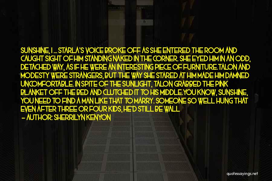 Sherrilyn Kenyon Quotes: Sunshine, I ... Starla's Voice Broke Off As She Entered The Room And Caught Sight Of Him Standing Naked In