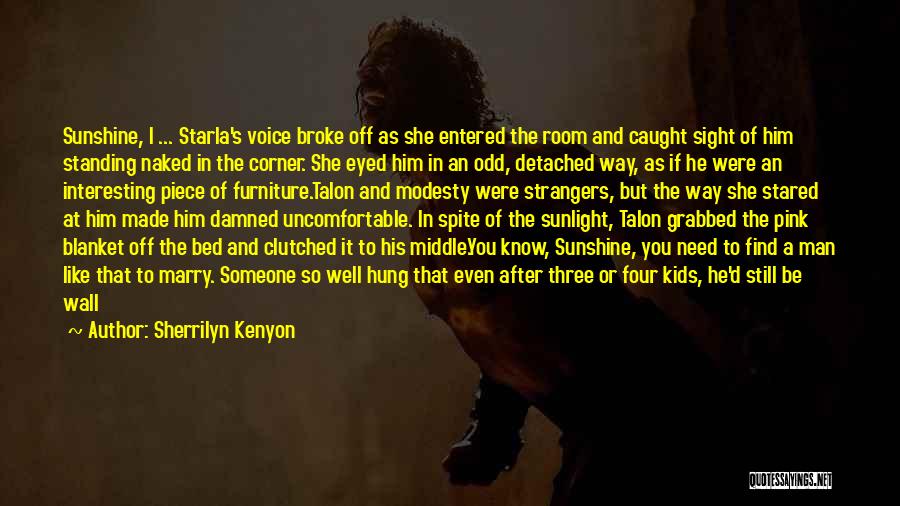 Sherrilyn Kenyon Quotes: Sunshine, I ... Starla's Voice Broke Off As She Entered The Room And Caught Sight Of Him Standing Naked In