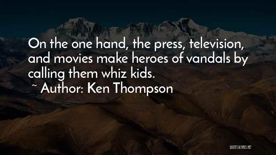 Ken Thompson Quotes: On The One Hand, The Press, Television, And Movies Make Heroes Of Vandals By Calling Them Whiz Kids.