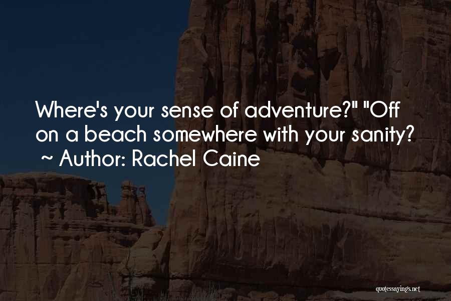 Rachel Caine Quotes: Where's Your Sense Of Adventure? Off On A Beach Somewhere With Your Sanity?