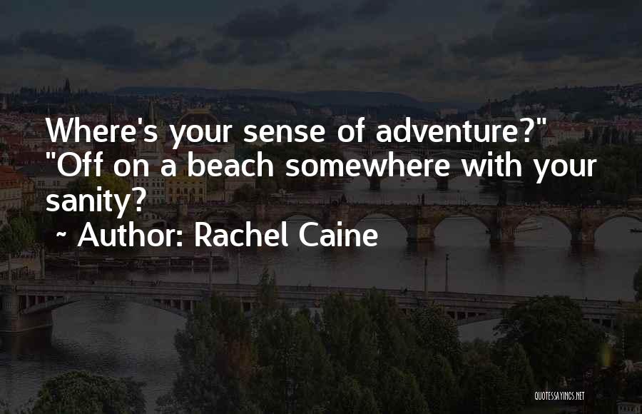 Rachel Caine Quotes: Where's Your Sense Of Adventure? Off On A Beach Somewhere With Your Sanity?