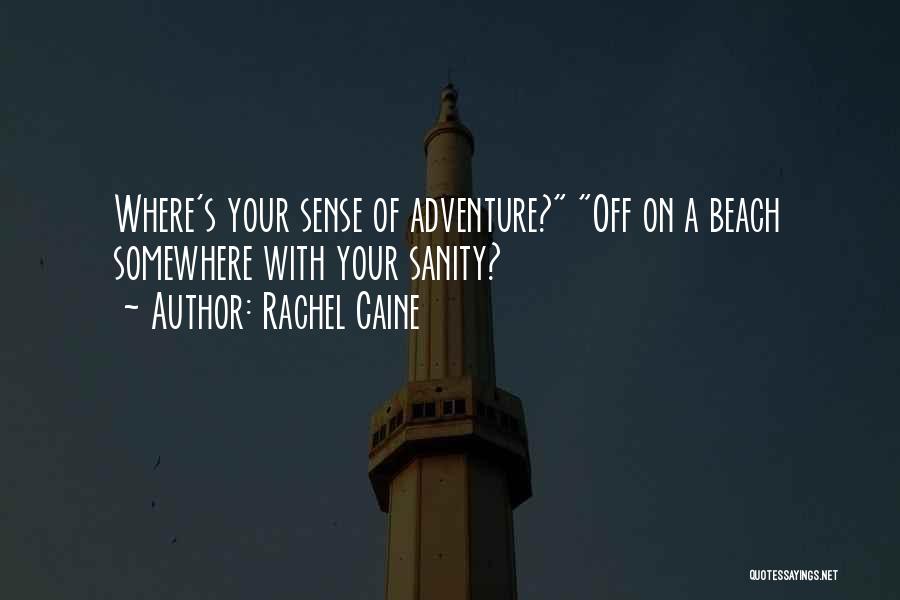 Rachel Caine Quotes: Where's Your Sense Of Adventure? Off On A Beach Somewhere With Your Sanity?