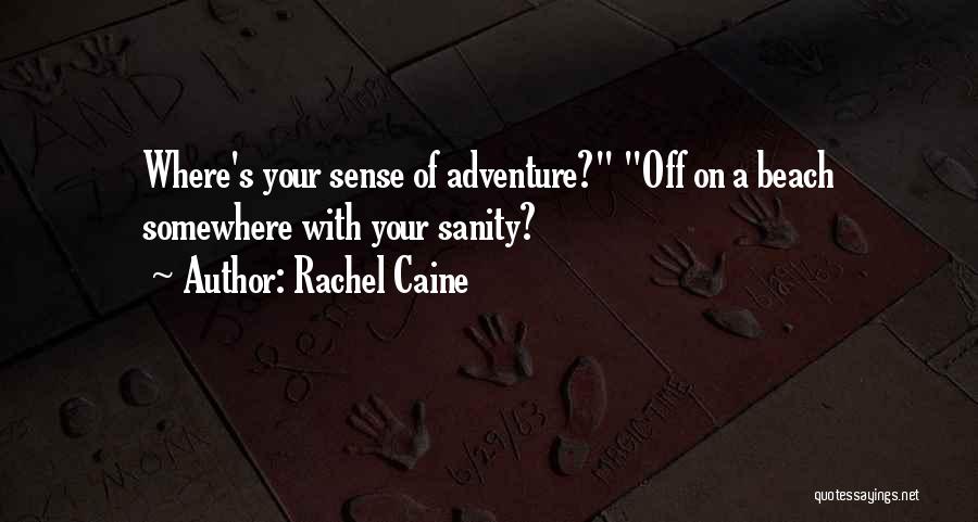 Rachel Caine Quotes: Where's Your Sense Of Adventure? Off On A Beach Somewhere With Your Sanity?