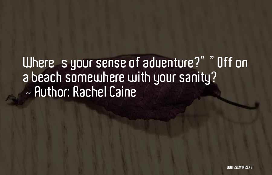 Rachel Caine Quotes: Where's Your Sense Of Adventure? Off On A Beach Somewhere With Your Sanity?
