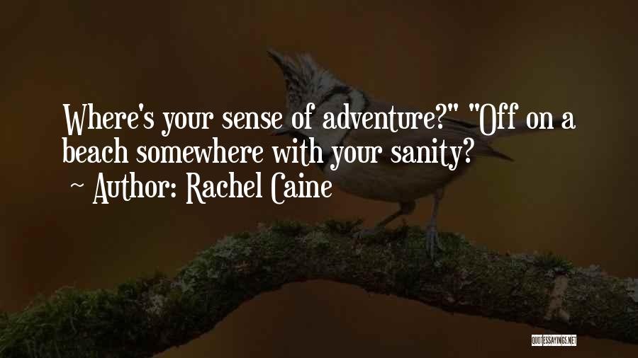 Rachel Caine Quotes: Where's Your Sense Of Adventure? Off On A Beach Somewhere With Your Sanity?