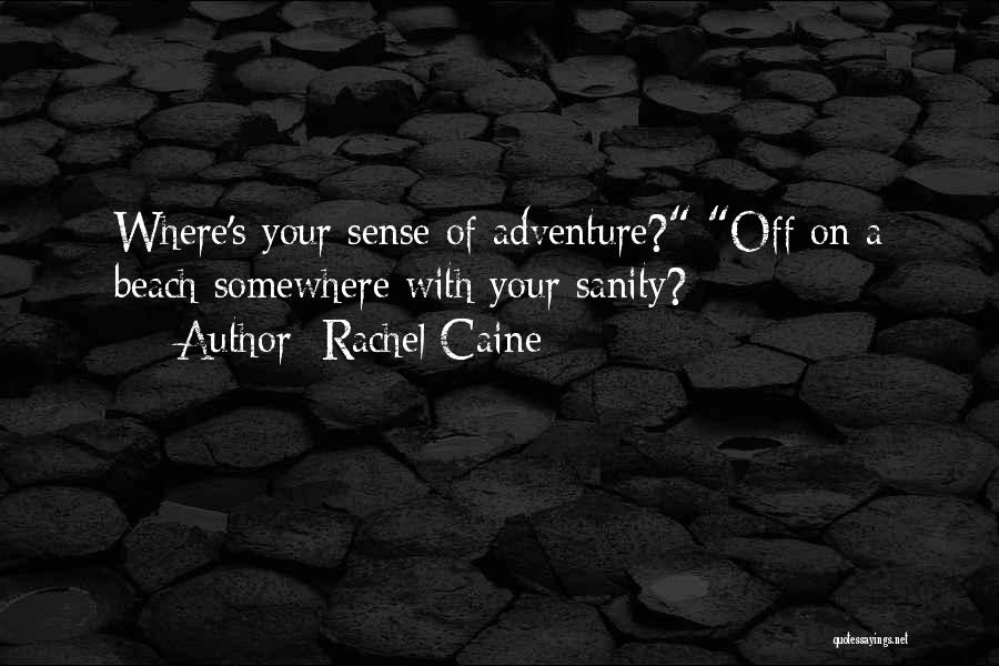 Rachel Caine Quotes: Where's Your Sense Of Adventure? Off On A Beach Somewhere With Your Sanity?