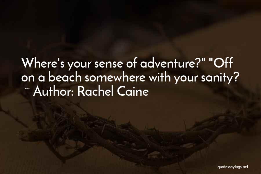 Rachel Caine Quotes: Where's Your Sense Of Adventure? Off On A Beach Somewhere With Your Sanity?