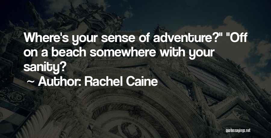 Rachel Caine Quotes: Where's Your Sense Of Adventure? Off On A Beach Somewhere With Your Sanity?
