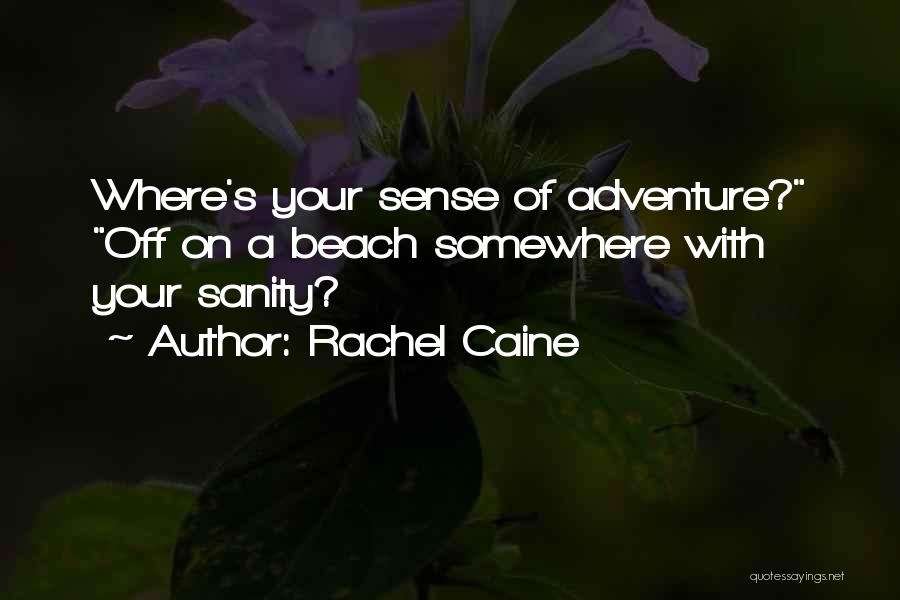 Rachel Caine Quotes: Where's Your Sense Of Adventure? Off On A Beach Somewhere With Your Sanity?