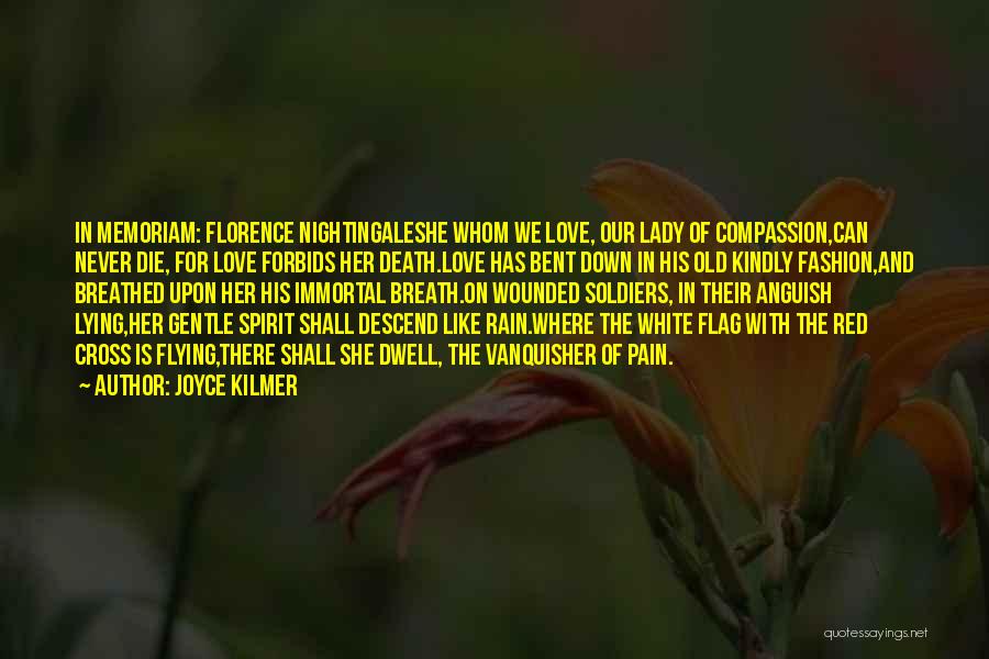 Joyce Kilmer Quotes: In Memoriam: Florence Nightingaleshe Whom We Love, Our Lady Of Compassion,can Never Die, For Love Forbids Her Death.love Has Bent