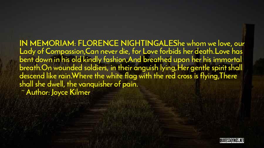 Joyce Kilmer Quotes: In Memoriam: Florence Nightingaleshe Whom We Love, Our Lady Of Compassion,can Never Die, For Love Forbids Her Death.love Has Bent